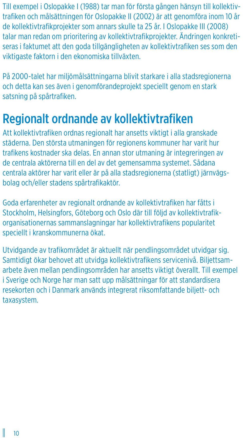 Ändringen konkretiseras i faktumet att den goda tillgängligheten av kollektivtrafiken ses som den viktigaste faktorn i den ekonomiska tillväxten.