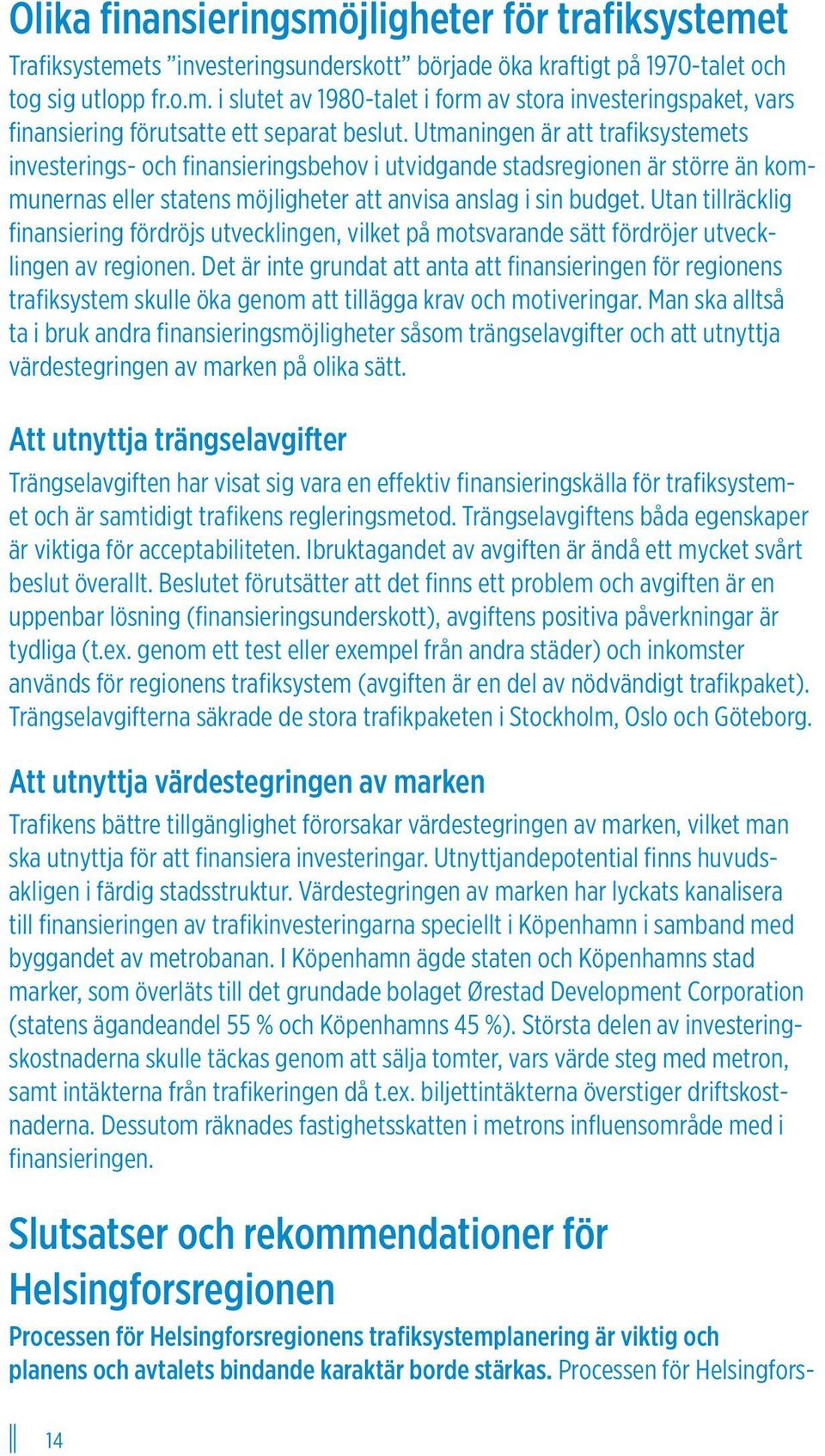 Utan tillräcklig finansiering fördröjs utvecklingen, vilket på motsvarande sätt fördröjer utvecklingen av regionen.