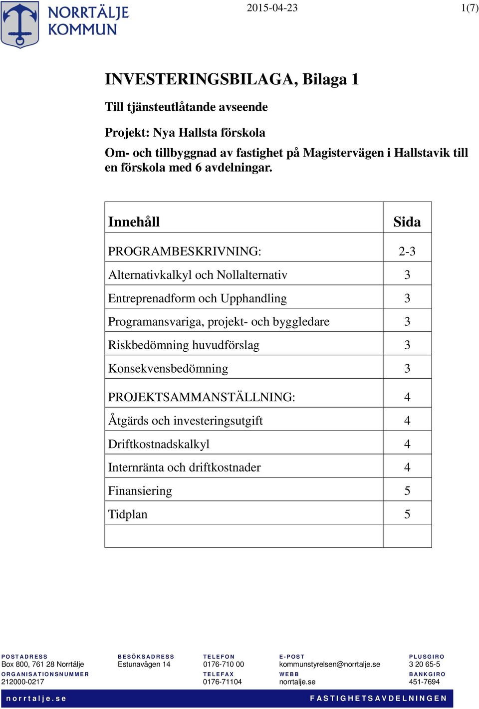 Innehåll Sida PROGRAMBESKRIVNING: 2-3 Alternativkalkyl och Nollalternativ 3 Entreprenadform och Upphandling 3 Programansvariga, projekt-