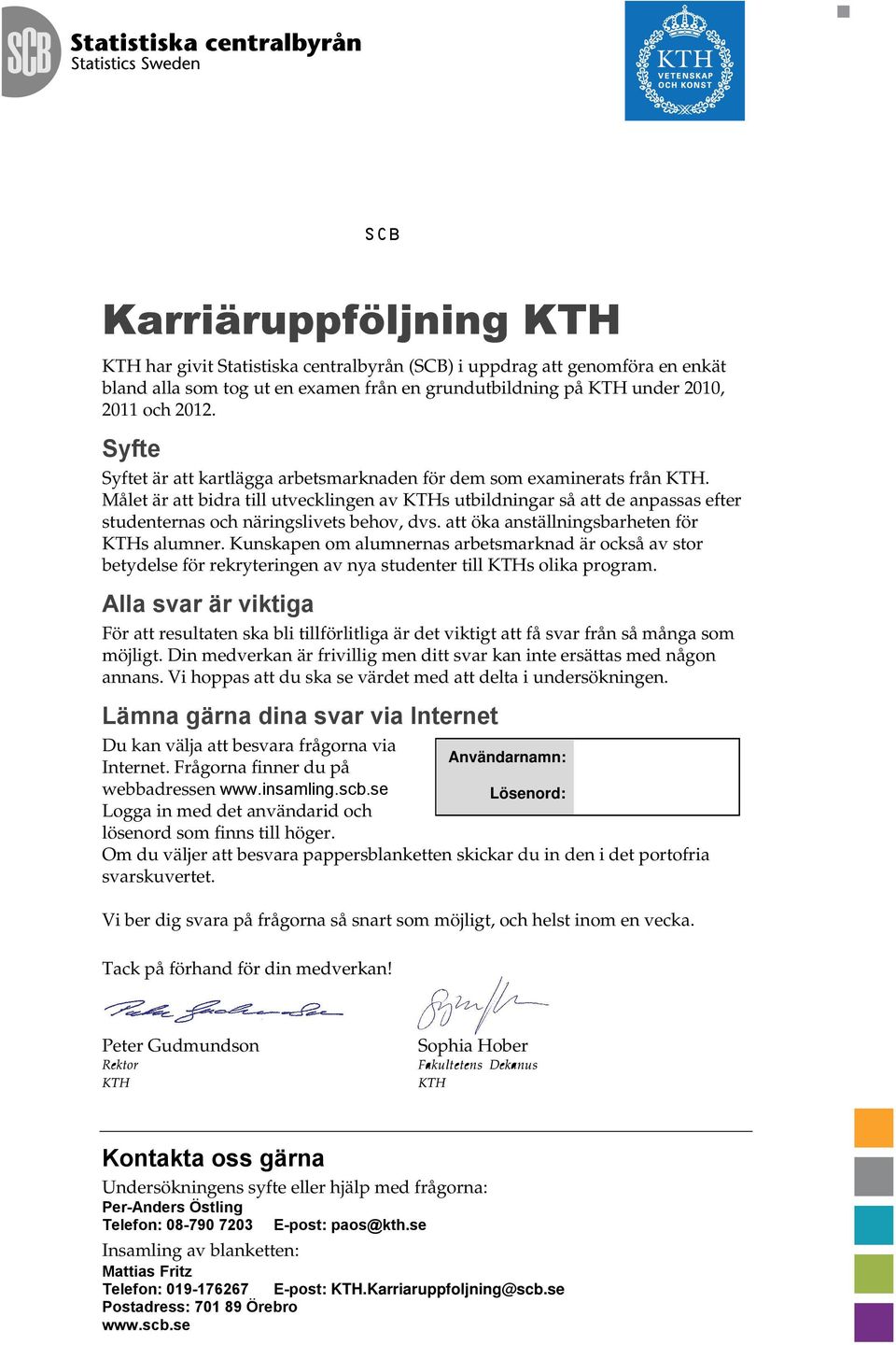 Målet är att bidra till utvecklingen av KTHs utbildningar så att de anpassas efter studenternas och näringslivets behov, dvs. att öka anställningsbarheten för KTHs alumner.