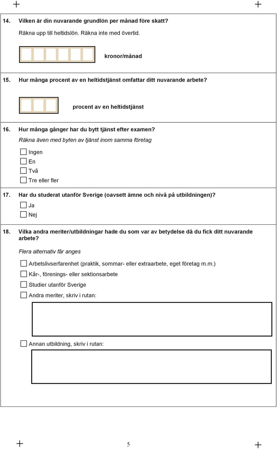 Räkna även med byten av tjänst inom samma företag Ingen En Två Tre eller fler 17. Har du studerat utanför Sverige (oavsett ämne och nivå på utbildningen)? 18.