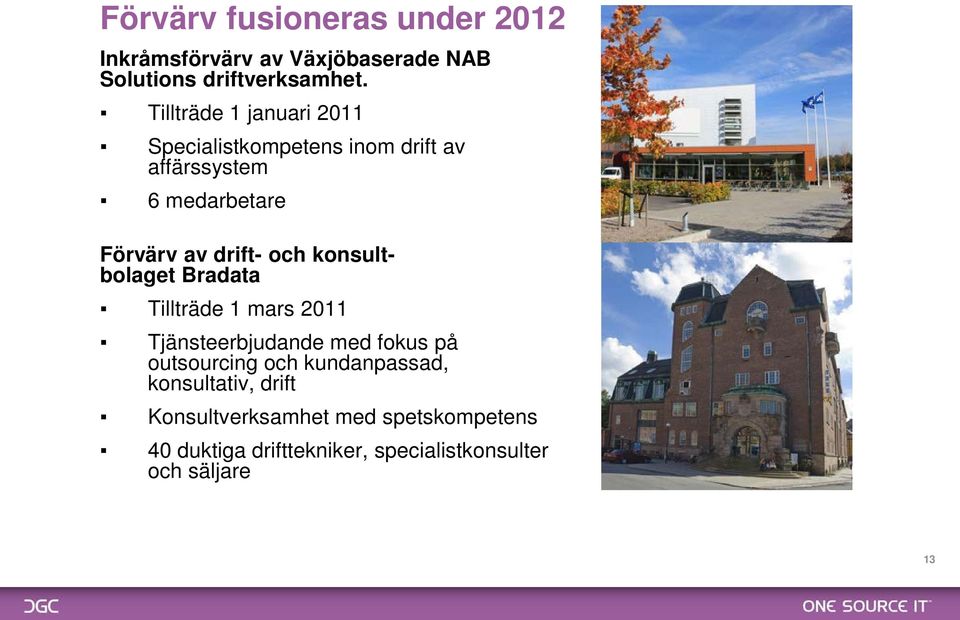 och konsultbolaget Bradata Tillträde 1 mars 2011 Tjänsteerbjudande med fokus på outsourcing och