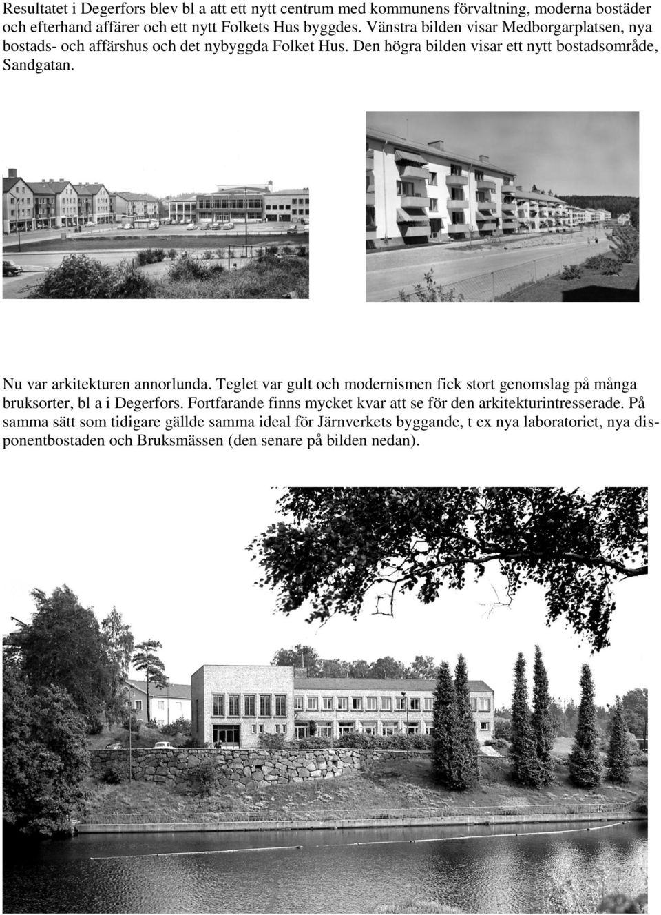 Nu var arkitekturen annorlunda. Teglet var gult och modernismen fick stort genomslag på många bruksorter, bl a i Degerfors.