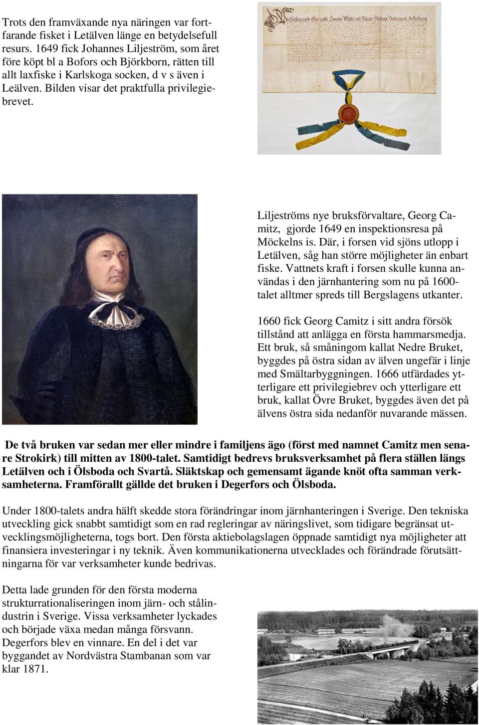 Liljeströms nye bruksförvaltare, Georg Camitz, gjorde 1649 en inspektionsresa på Möckelns is. Där, i forsen vid sjöns utlopp i Letälven, såg han större möjligheter än enbart fiske.