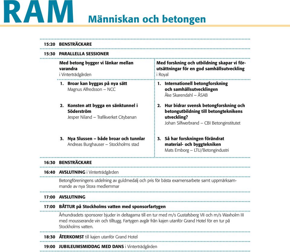 Internationell betongforskning och samhällsutvecklingen Åke Skarendahl ÅSAB 2. Hur bidrar svensk betongforskning och betongutbildning till betongteknikens utveckling?