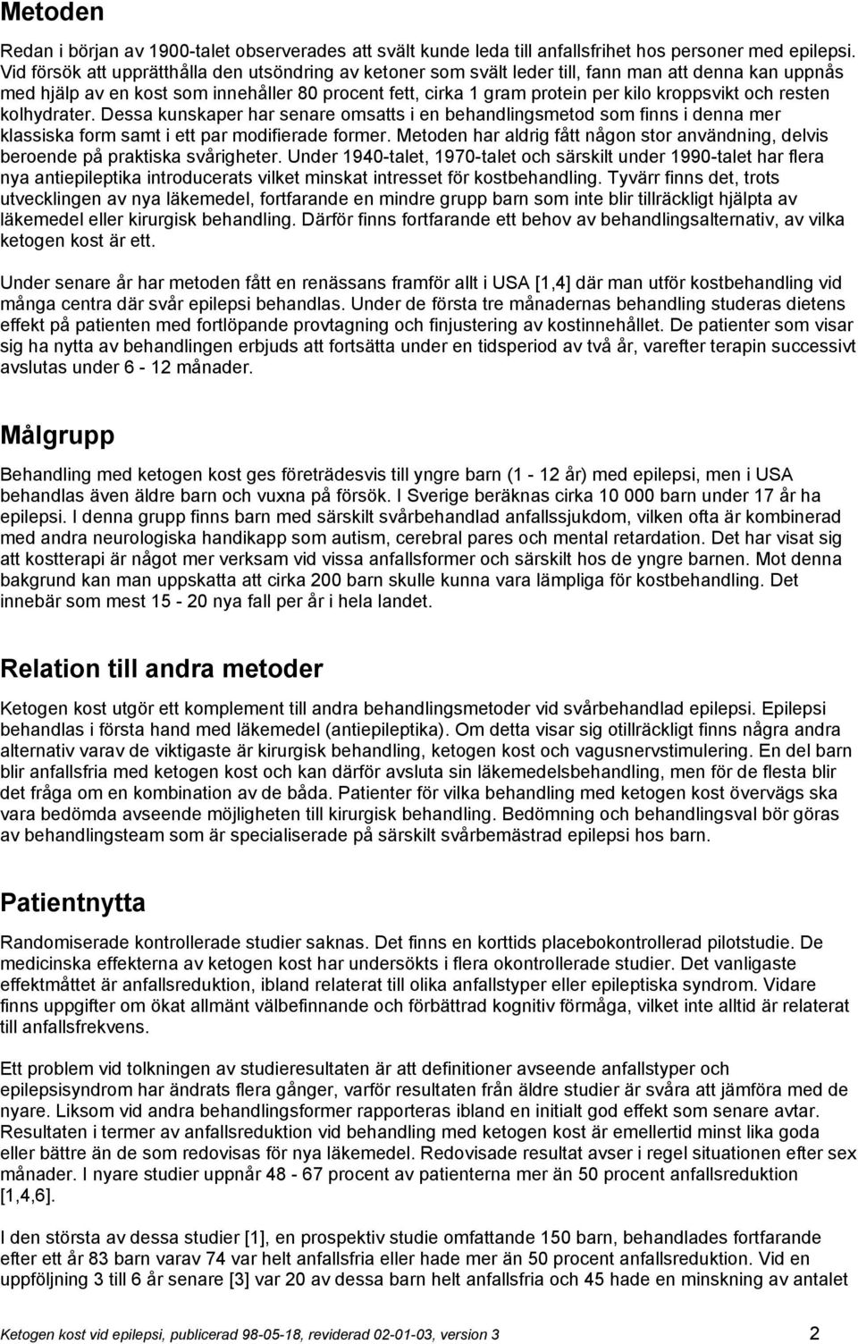 och resten kolhydrater. Dessa kunskaper har senare omsatts i en behandlingsmetod som finns i denna mer klassiska form samt i ett par modifierade former.