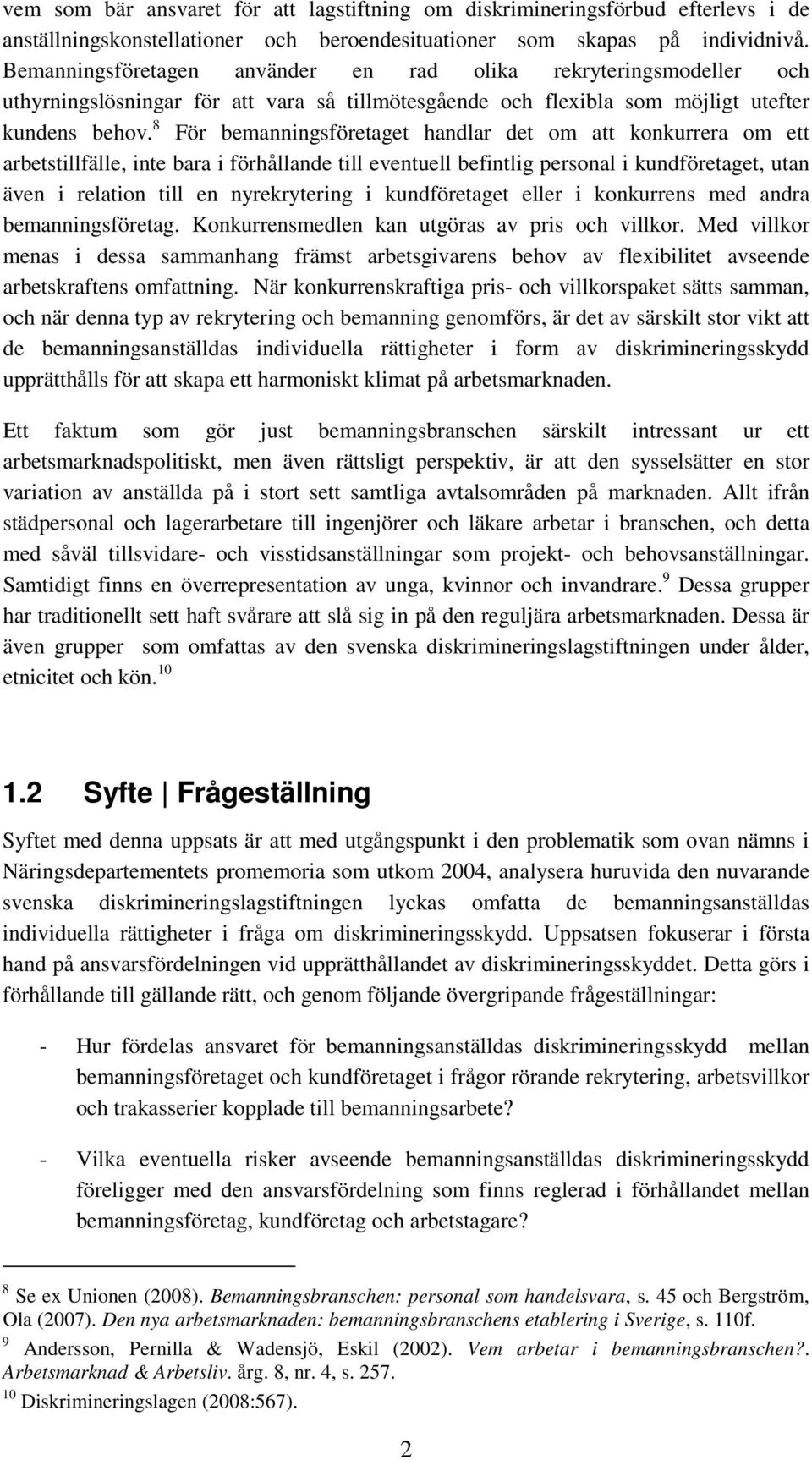 8 För bemanningsföretaget handlar det om att konkurrera om ett arbetstillfälle, inte bara i förhållande till eventuell befintlig personal i kundföretaget, utan även i relation till en nyrekrytering i