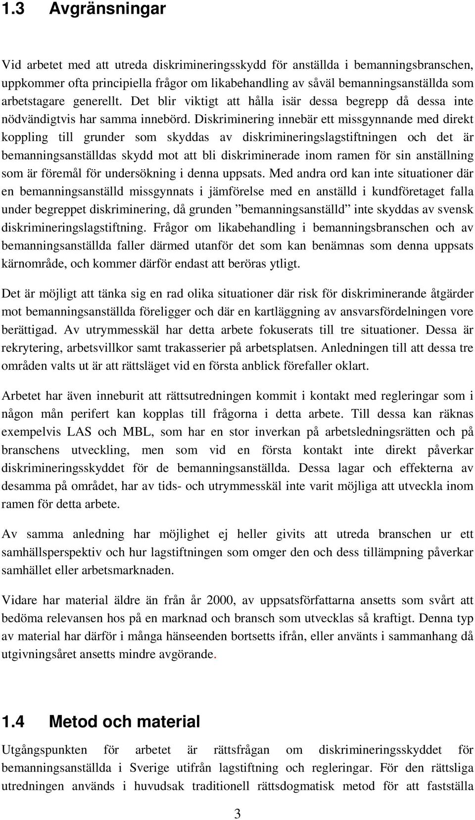 Diskriminering innebär ett missgynnande med direkt koppling till grunder som skyddas av diskrimineringslagstiftningen och det är bemanningsanställdas skydd mot att bli diskriminerade inom ramen för