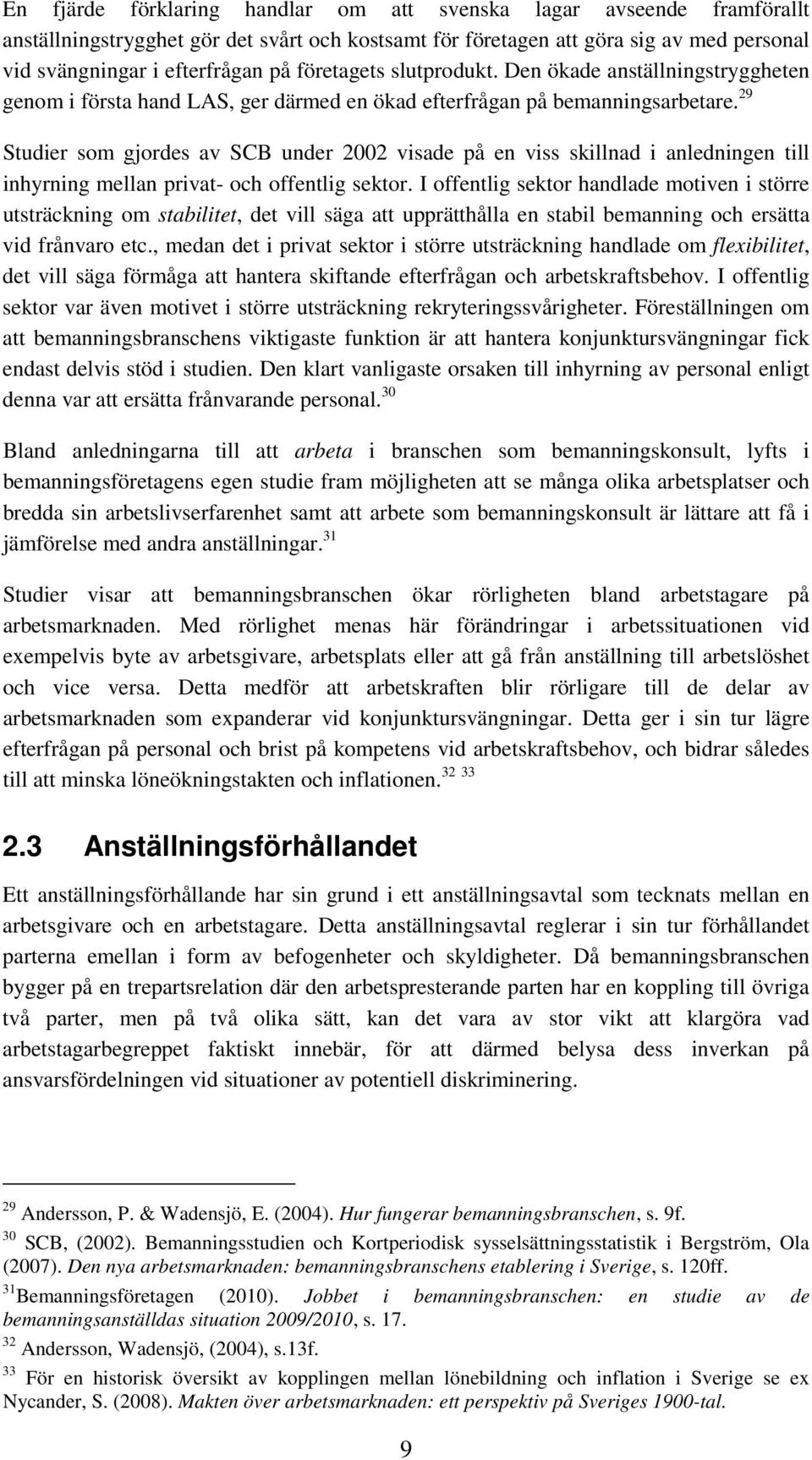 29 Studier som gjordes av SCB under 2002 visade på en viss skillnad i anledningen till inhyrning mellan privat- och offentlig sektor.
