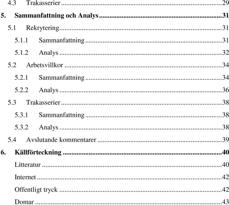 3 Trakasserier... 38 5.3.1 Sammanfattning... 38 5.3.2 Analys... 38 5.4 Avslutande kommentarer.