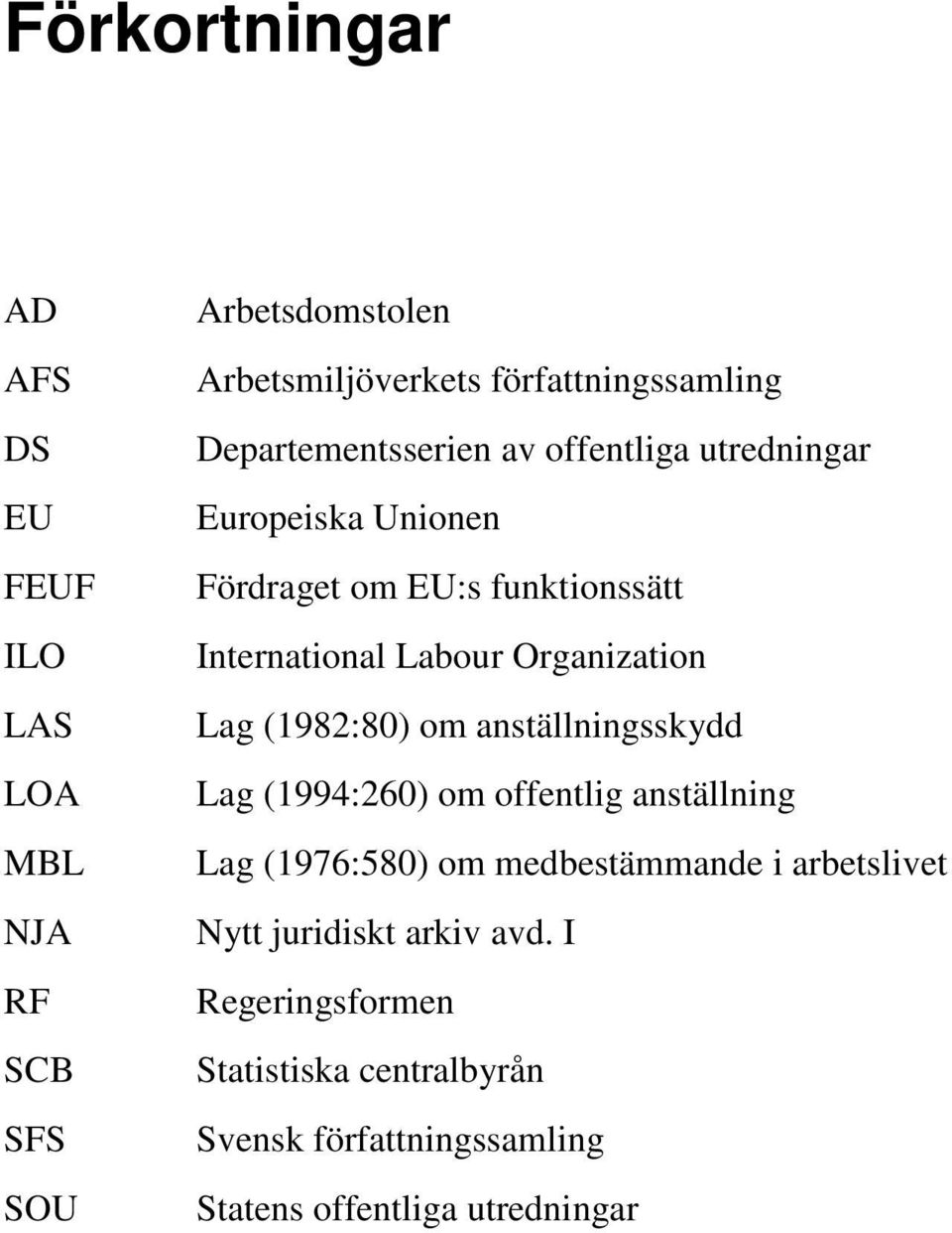 Organization Lag (1982:80) om anställningsskydd Lag (1994:260) om offentlig anställning Lag (1976:580) om medbestämmande i