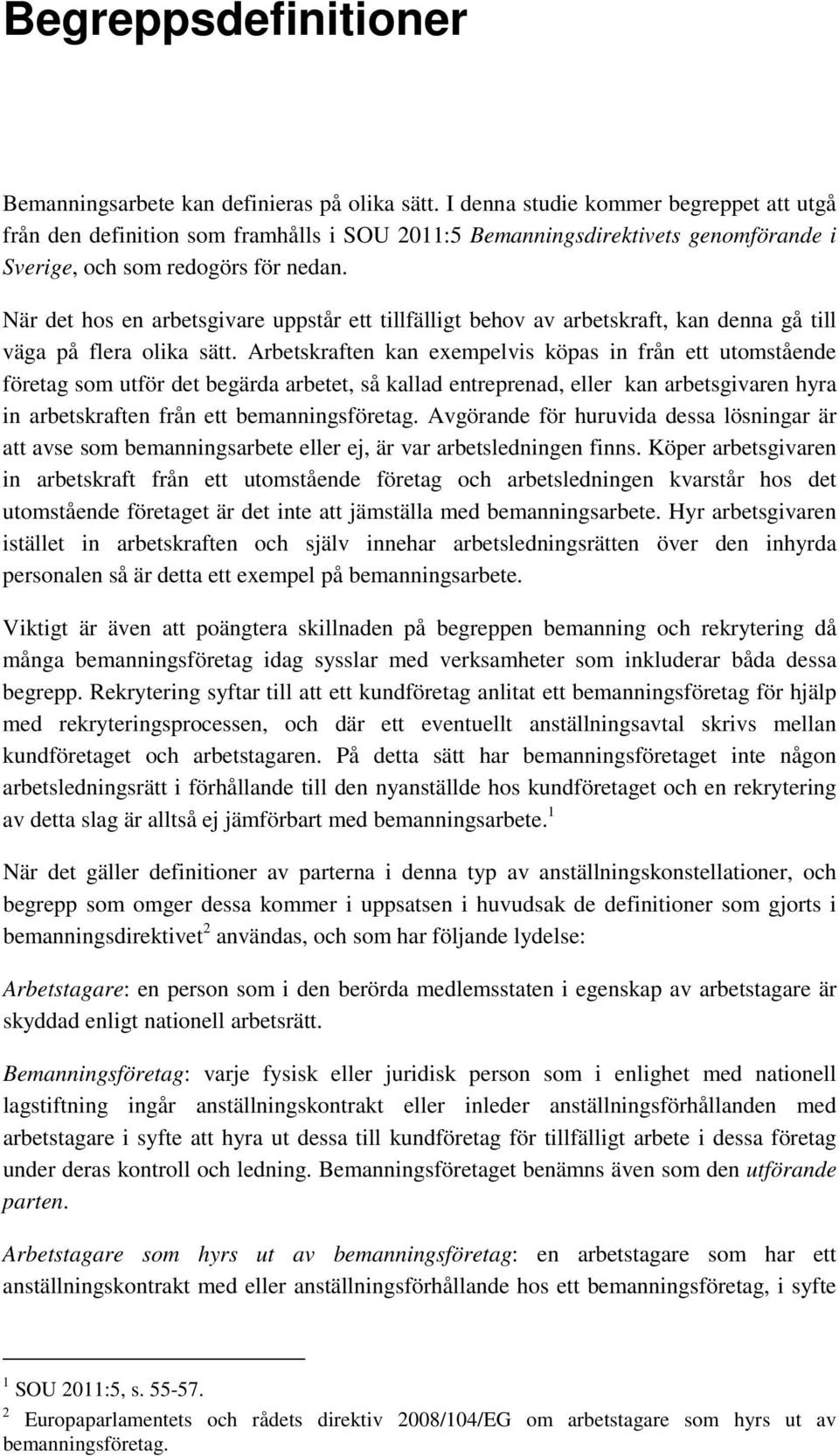 När det hos en arbetsgivare uppstår ett tillfälligt behov av arbetskraft, kan denna gå till väga på flera olika sätt.