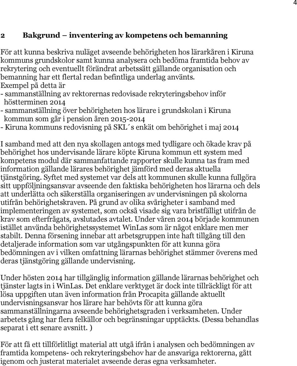 Exempel på detta är - sammanställning av rektorernas redovisade rekryteringsbehov inför höstterminen 2014 - sammanställning över behörigheten hos lärare i grundskolan i Kiruna kommun som går i