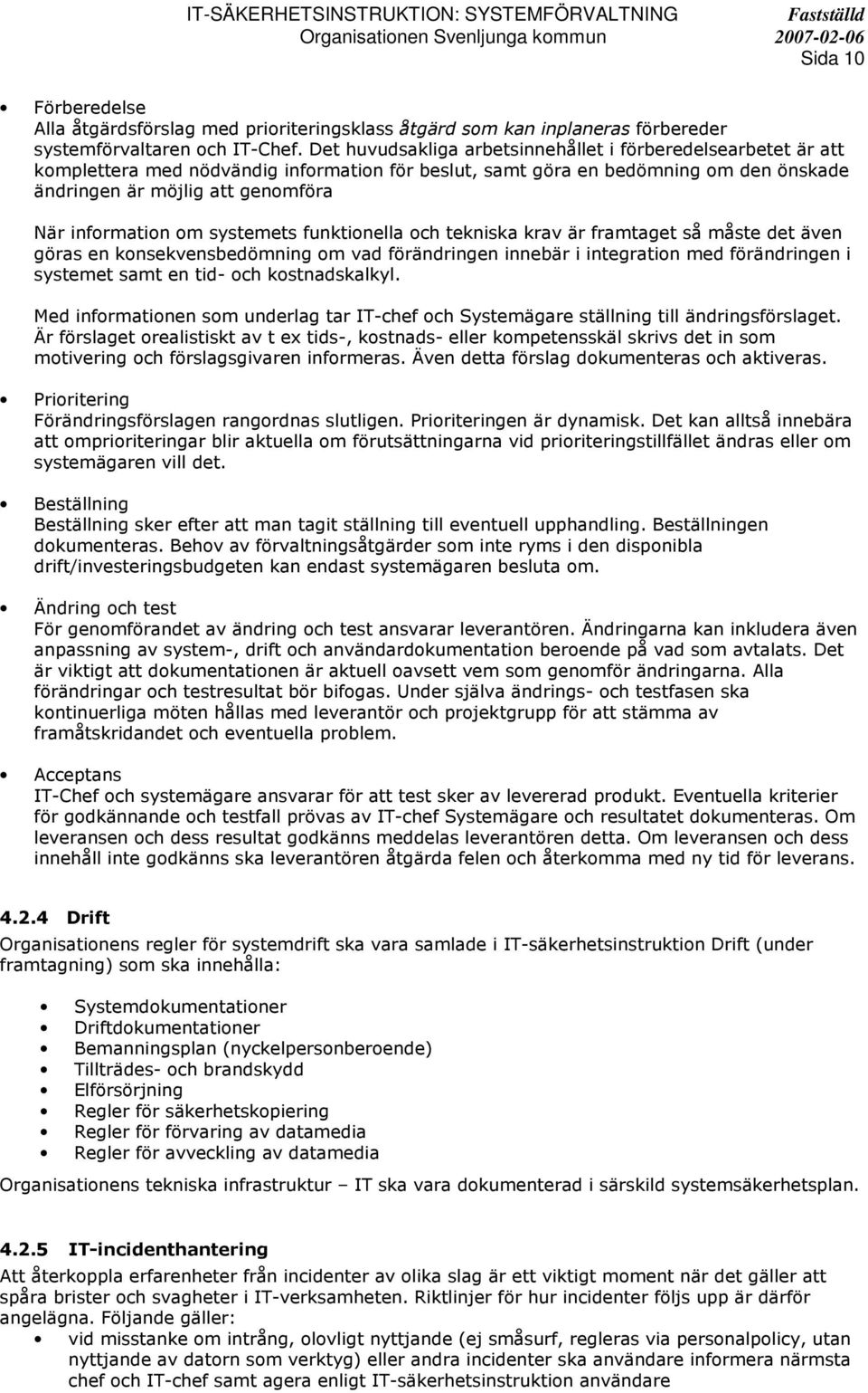 information om systemets funktionella och tekniska krav är framtaget så måste det även göras en konsekvensbedömning om vad förändringen innebär i integration med förändringen i systemet samt en tid-