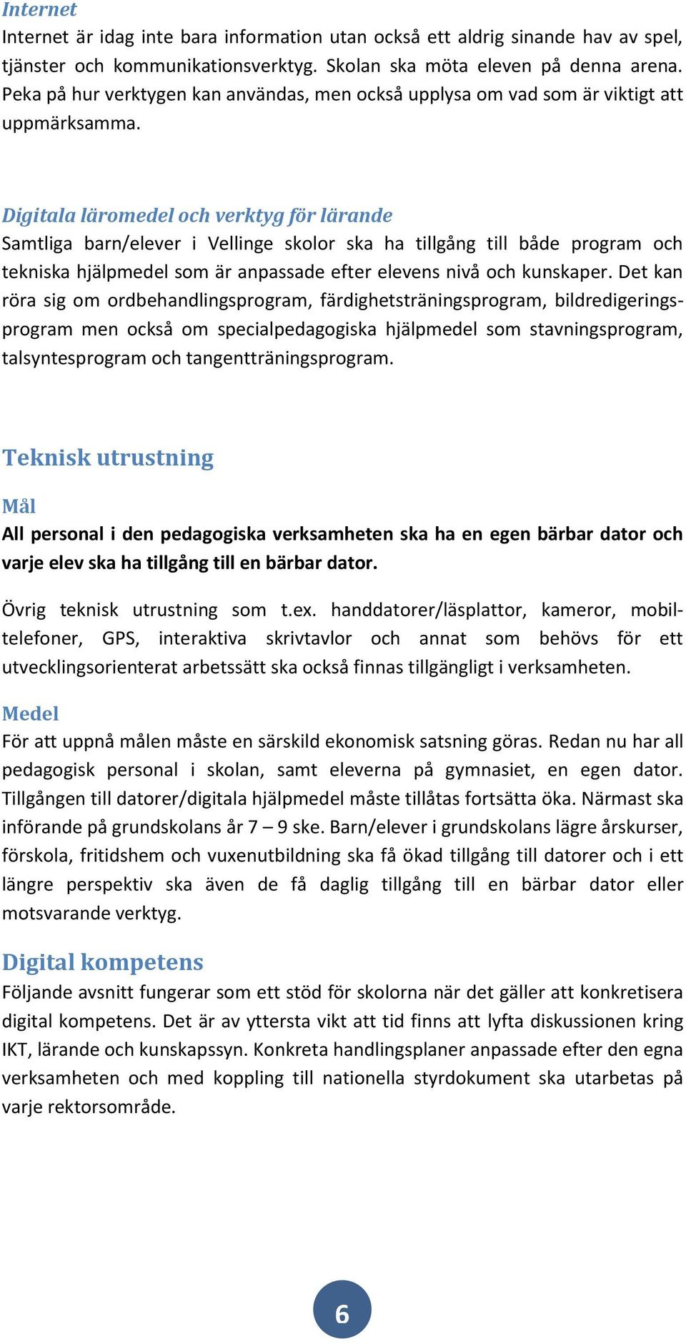 Digitala läromedel och verktyg för lärande Samtliga barn/elever i Vellinge skolor ska ha tillgång till både program och tekniska hjälpmedel som är anpassade efter elevens nivå och kunskaper.