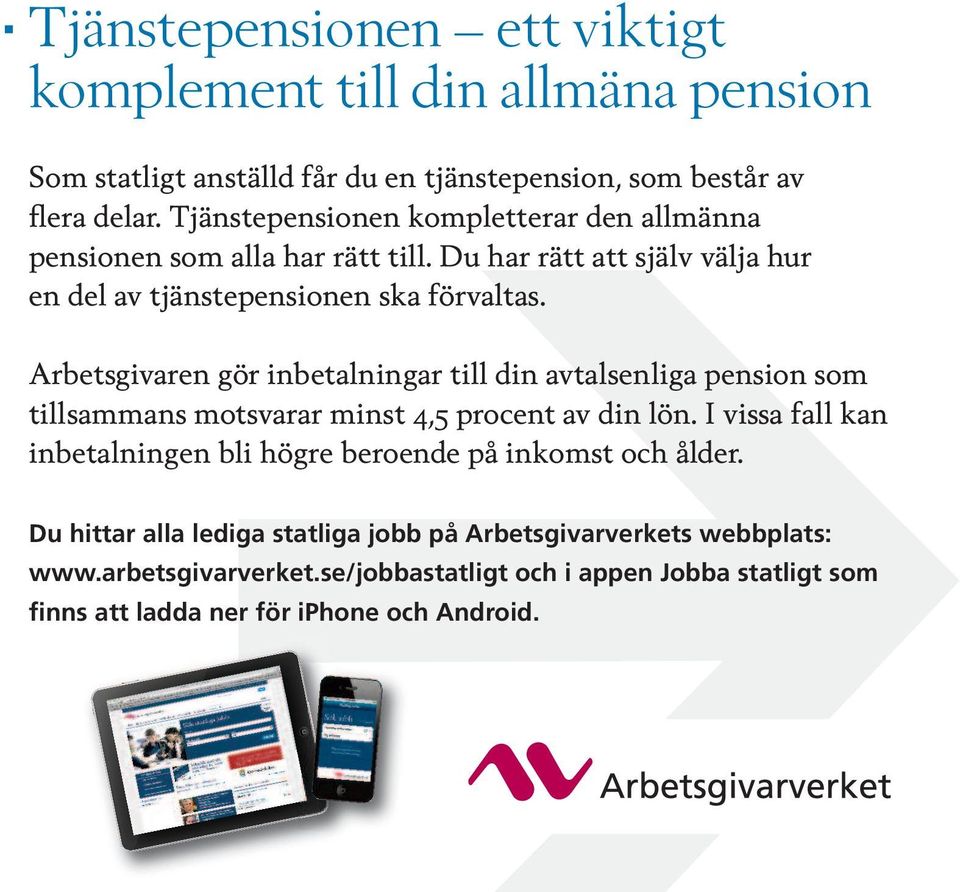 Arbetsgivaren gör inbetalningar till din avtalsenliga pension som tillsammans motsvarar minst 4,5 procent av din lön.