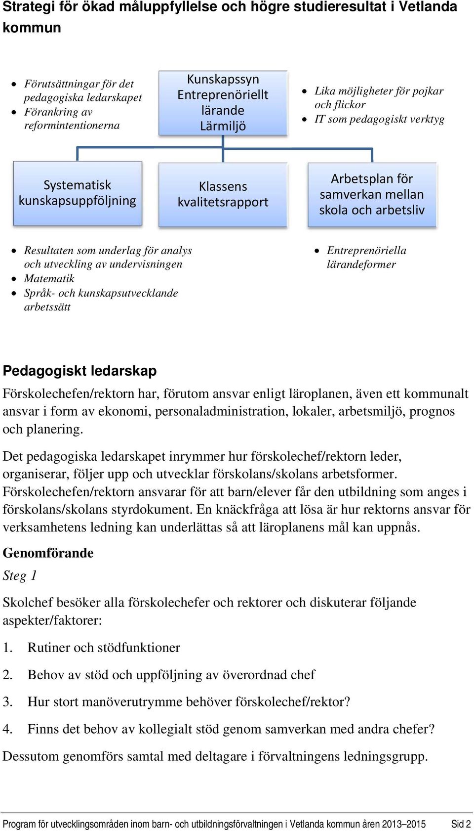 som underlag för analys och utveckling av undervisningen Matematik Språk- och kunskapsutvecklande arbetssätt Entreprenöriella lärandeformer Pedagogiskt ledarskap Förskolechefen/rektorn har, förutom