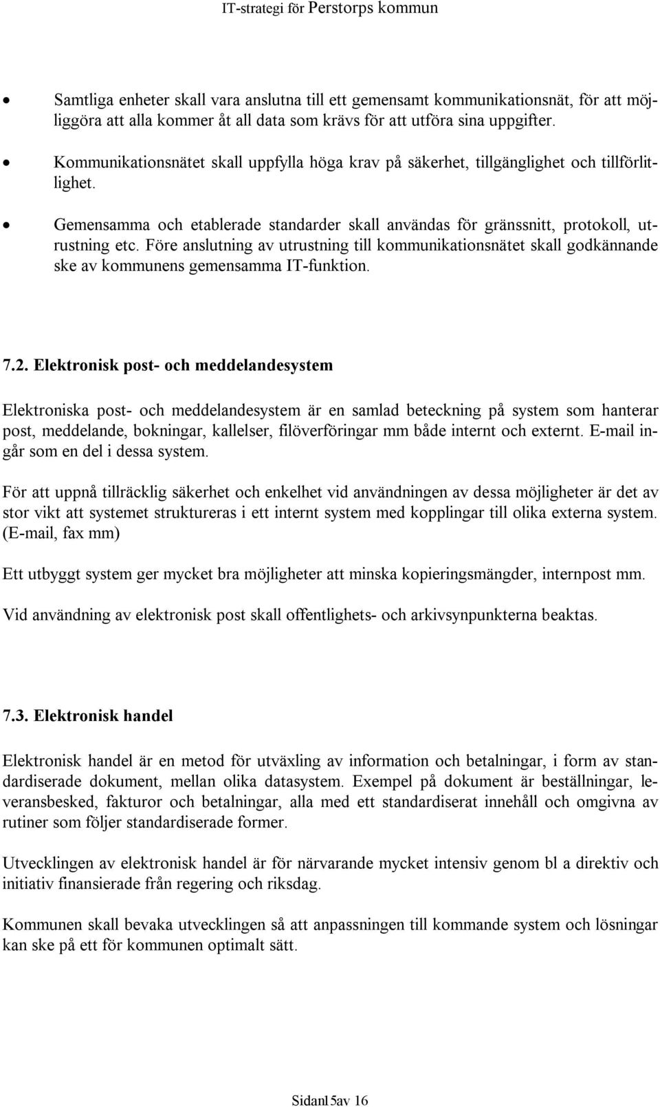 Före anslutning av utrustning till kommunikationsnätet skall godkännande ske av kommunens gemensamma IT-funktion. 7.2.