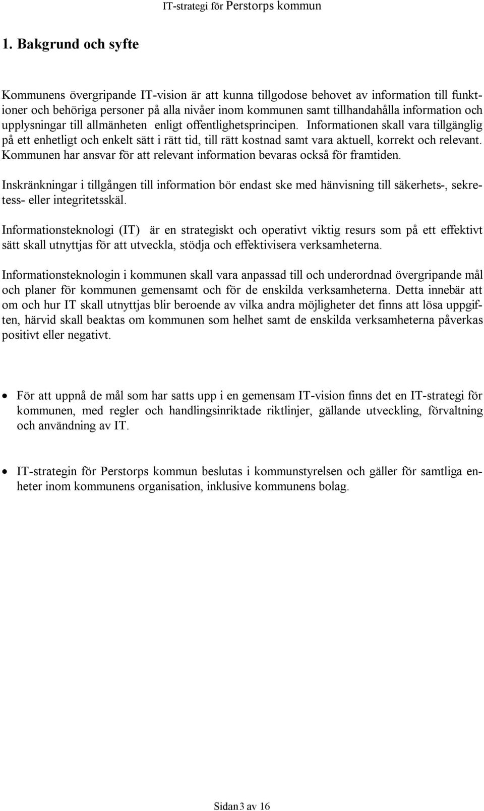 Informationen skall vara tillgänglig på ett enhetligt och enkelt sätt i rätt tid, till rätt kostnad samt vara aktuell, korrekt och relevant.