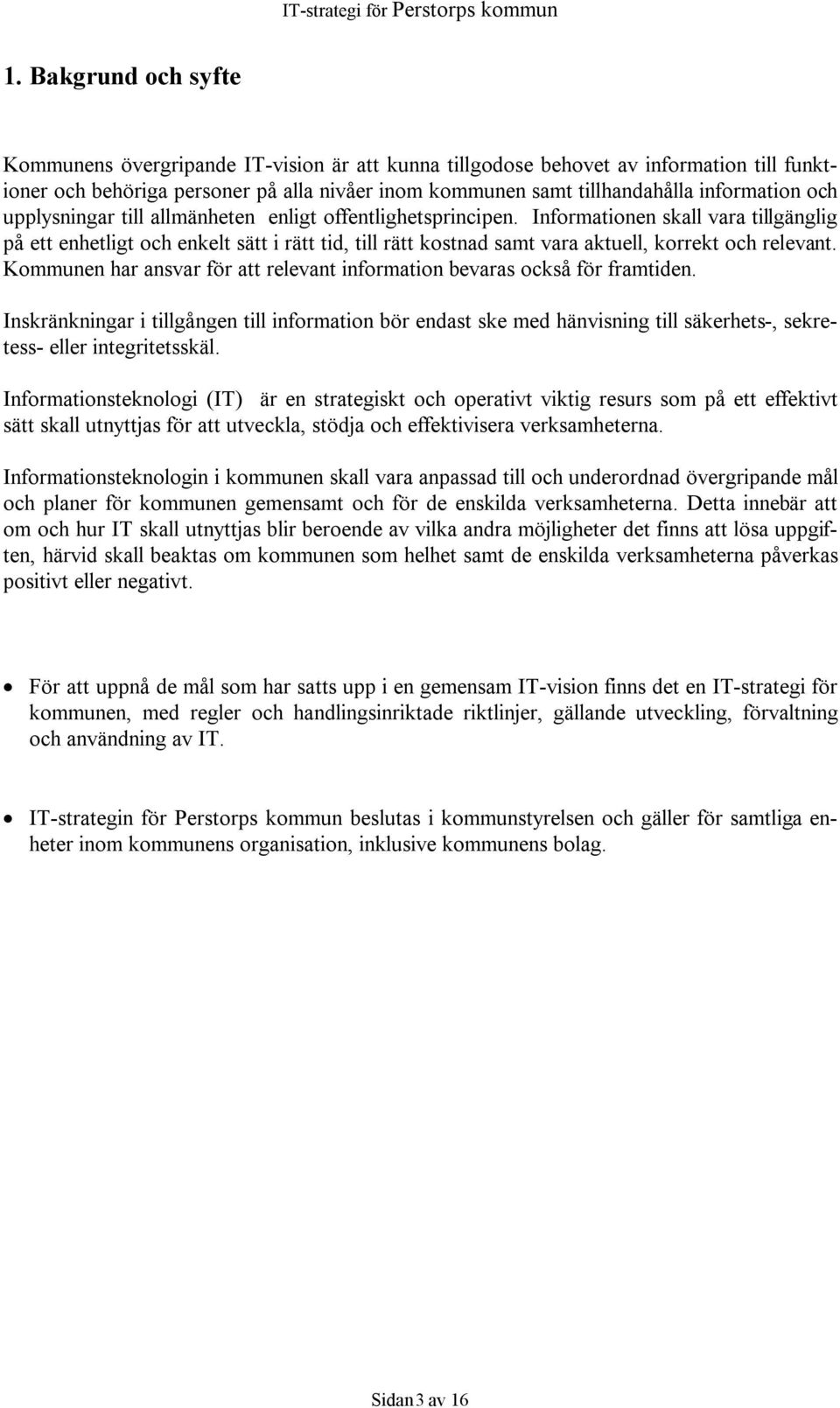 Informationen skall vara tillgänglig på ett enhetligt och enkelt sätt i rätt tid, till rätt kostnad samt vara aktuell, korrekt och relevant.