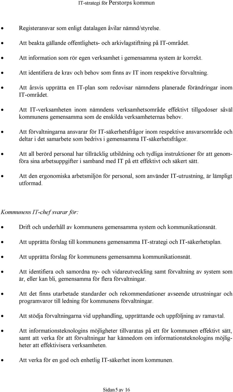 Att årsvis upprätta en IT-plan som redovisar nämndens planerade förändringar inom IT-området.