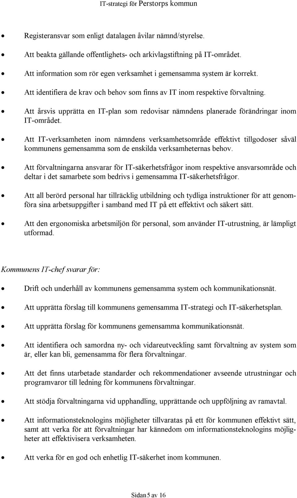 Att årsvis upprätta en IT-plan som redovisar nämndens planerade förändringar inom IT-området.