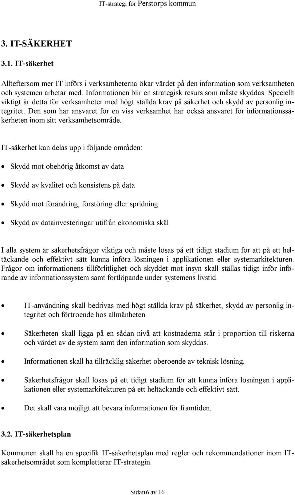 Den som har ansvaret för en viss verksamhet har också ansvaret för informationssäkerheten inom sitt verksamhetsområde.