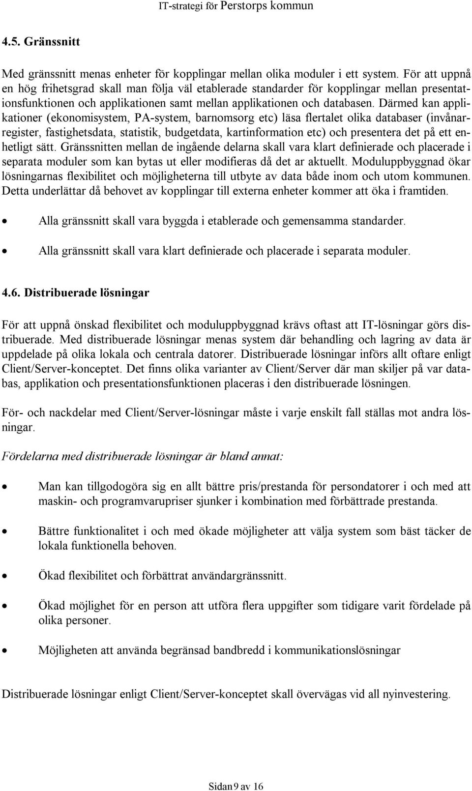 Därmed kan applikationer (ekonomisystem, PA-system, barnomsorg etc) läsa flertalet olika databaser (invånarregister, fastighetsdata, statistik, budgetdata, kartinformation etc) och presentera det på