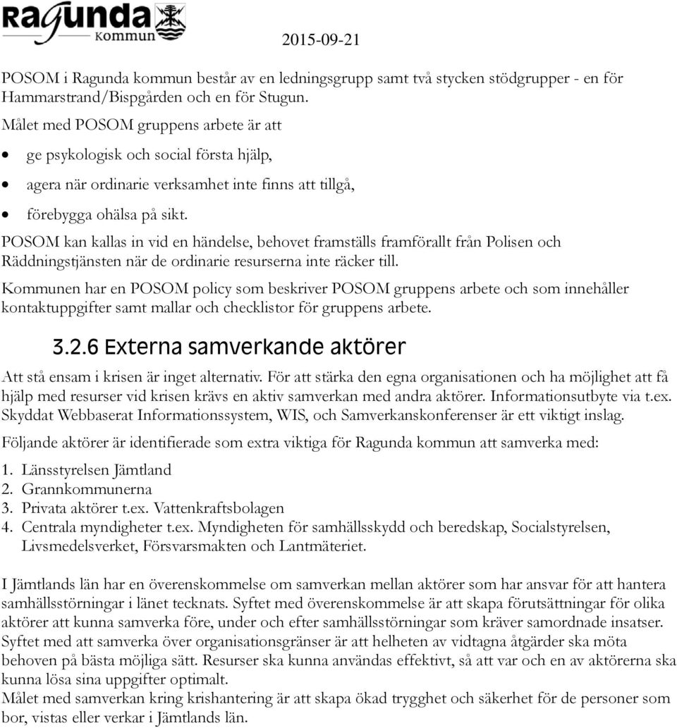 POSOM kan kallas in vid en händelse, behovet framställs framförallt från Polisen och Räddningstjänsten när de ordinarie resurserna inte räcker till.