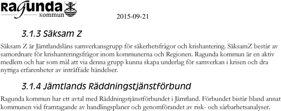 Ragunda kommun är en aktiv medlem och har som mål att via denna grupp kunna skapa underlag för samverkan i krisen och dra nyttiga erfarenheter av