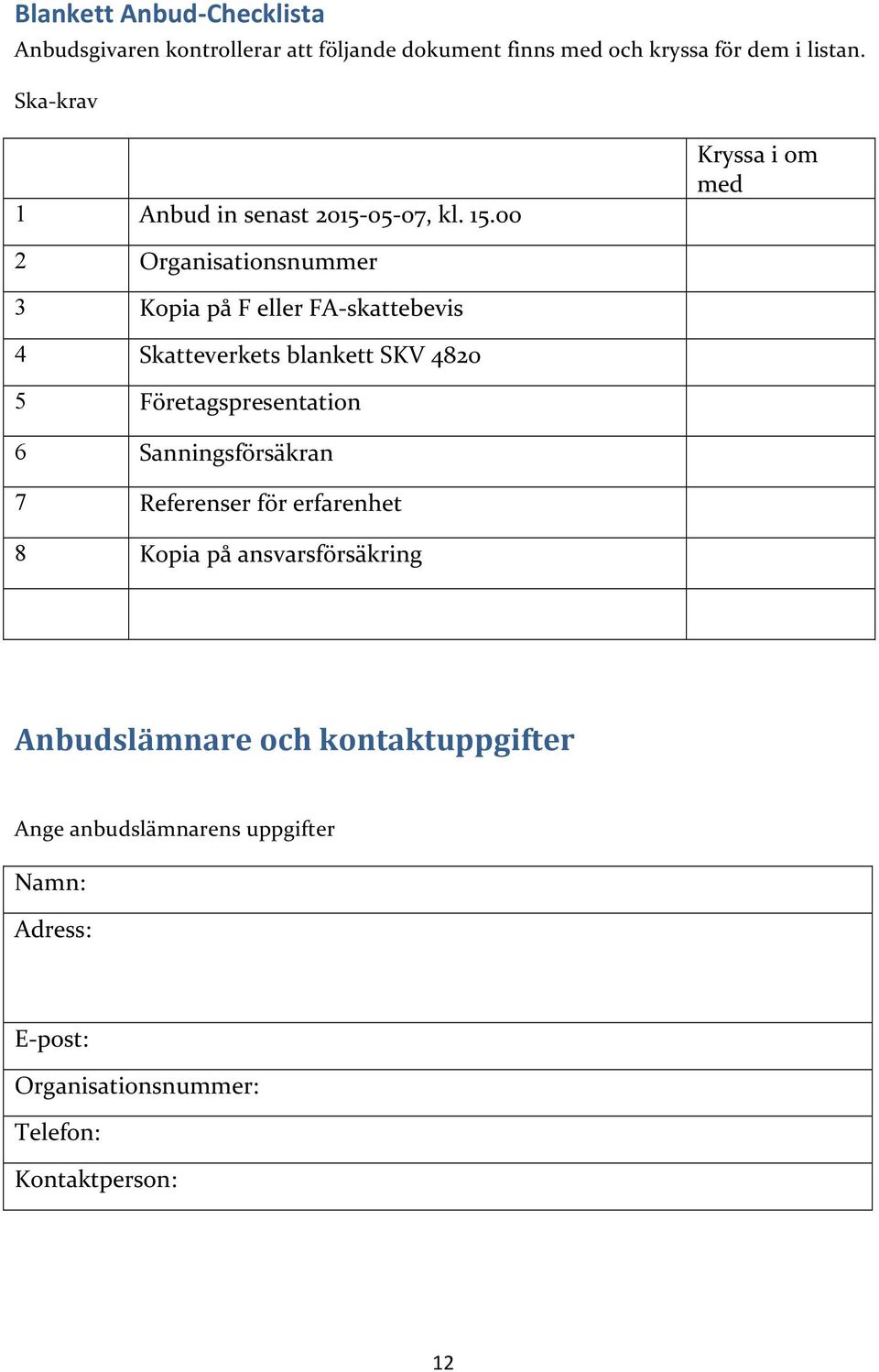 00 Kryssa i om med 2 Organisationsnummer 3 Kopia på F eller FA- skattebevis 4 Skatteverkets blankett SKV 4820 5