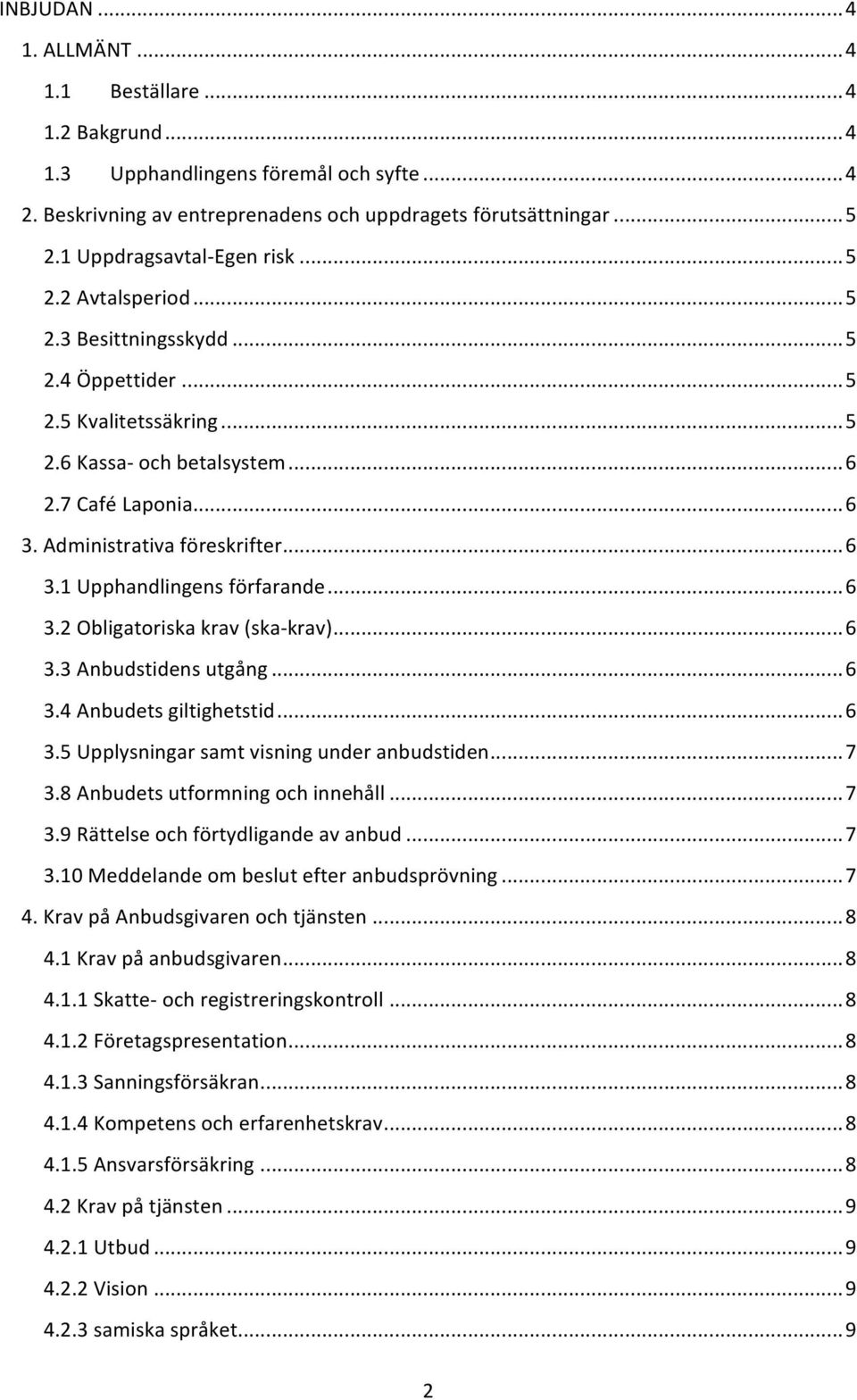 Administrativa föreskrifter... 6 3.1 Upphandlingens förfarande... 6 3.2 Obligatoriska krav (ska- krav)... 6 3.3 Anbudstidens utgång... 6 3.4 Anbudets giltighetstid... 6 3.5 Upplysningar samt visning under anbudstiden.