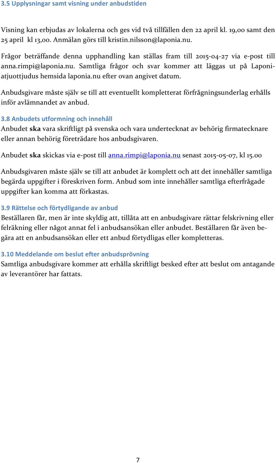 nu efter ovan angivet datum. Anbudsgivare måste själv se till att eventuellt kompletterat förfrågningsunderlag erhålls inför avlämnandet av anbud. 3.