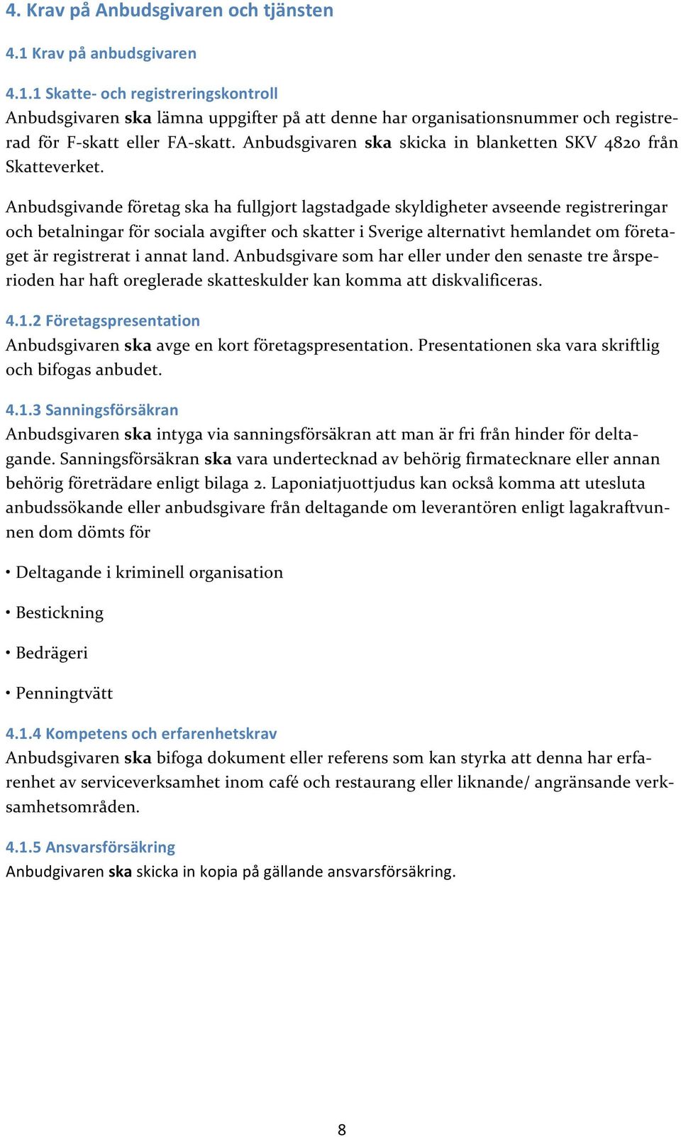 Anbudsgivande företag ska ha fullgjort lagstadgade skyldigheter avseende registreringar och betalningar för sociala avgifter och skatter i Sverige alternativt hemlandet om företa- get är registrerat