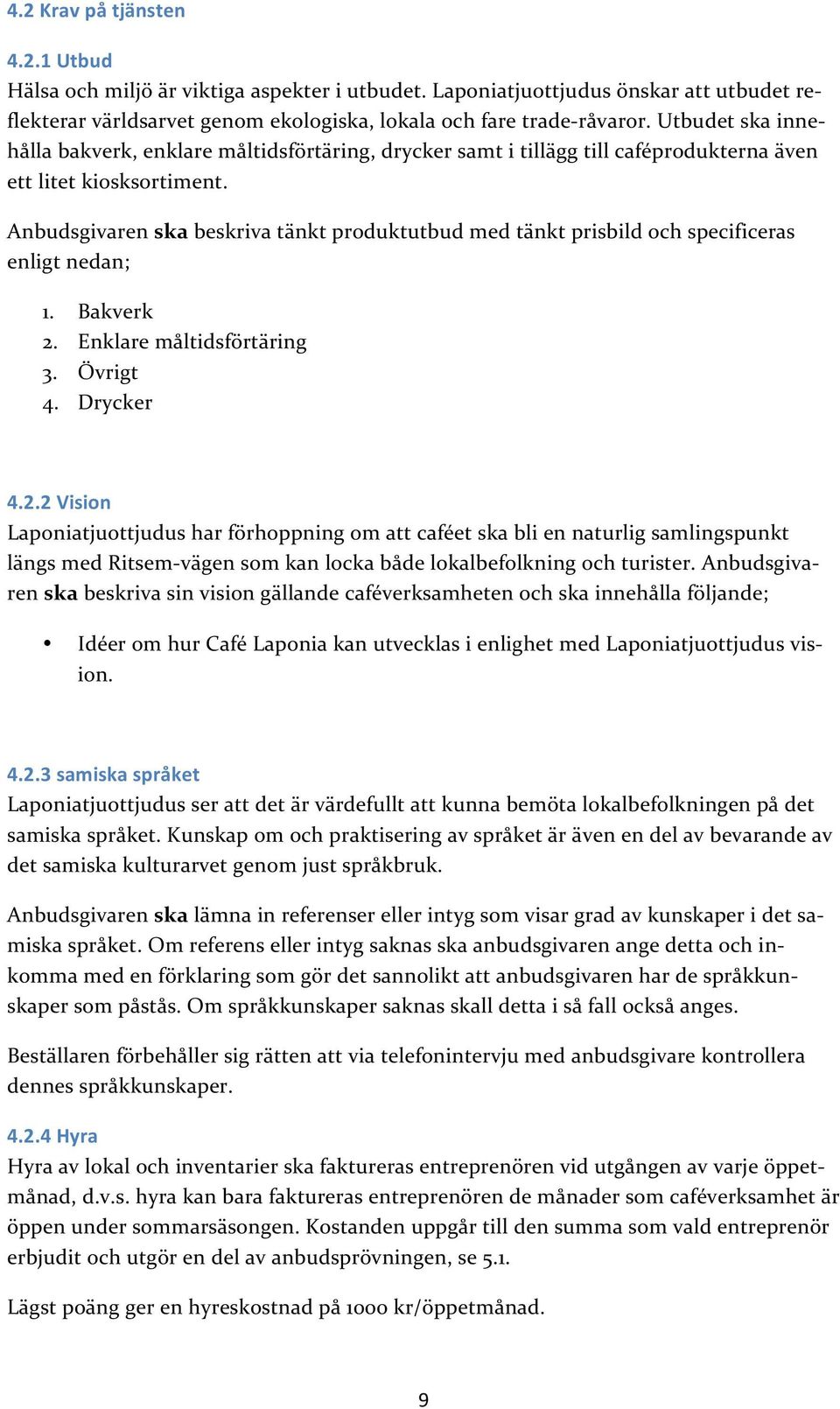Anbudsgivaren ska beskriva tänkt produktutbud med tänkt prisbild och specificeras enligt nedan; 1. Bakverk 2.