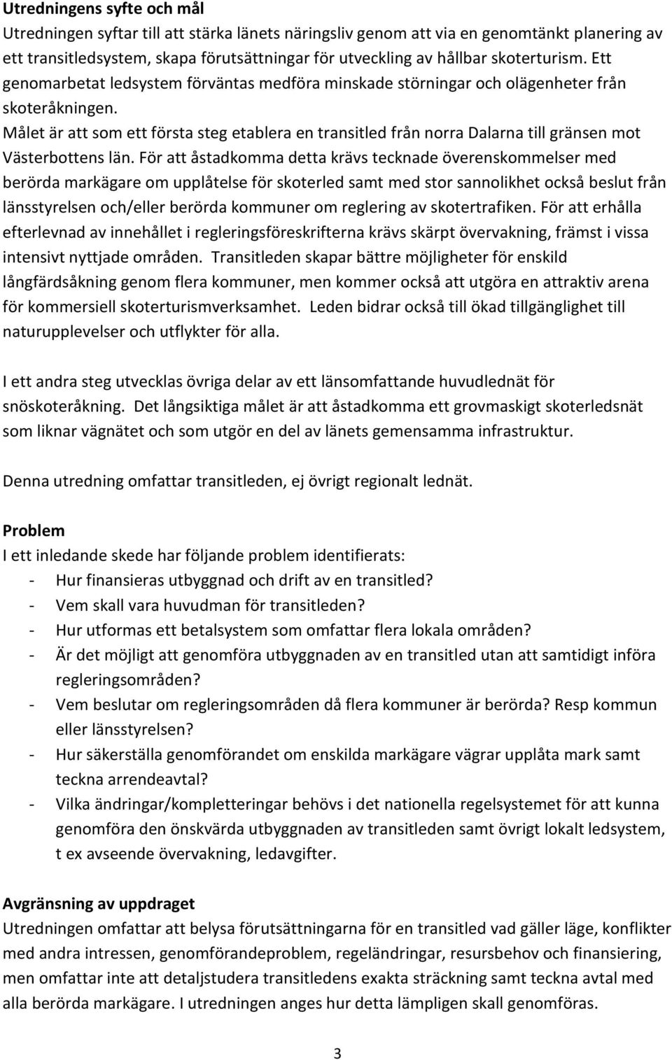 Målet är att som ett första steg etablera en transitled från norra Dalarna till gränsen mot Västerbottens län.