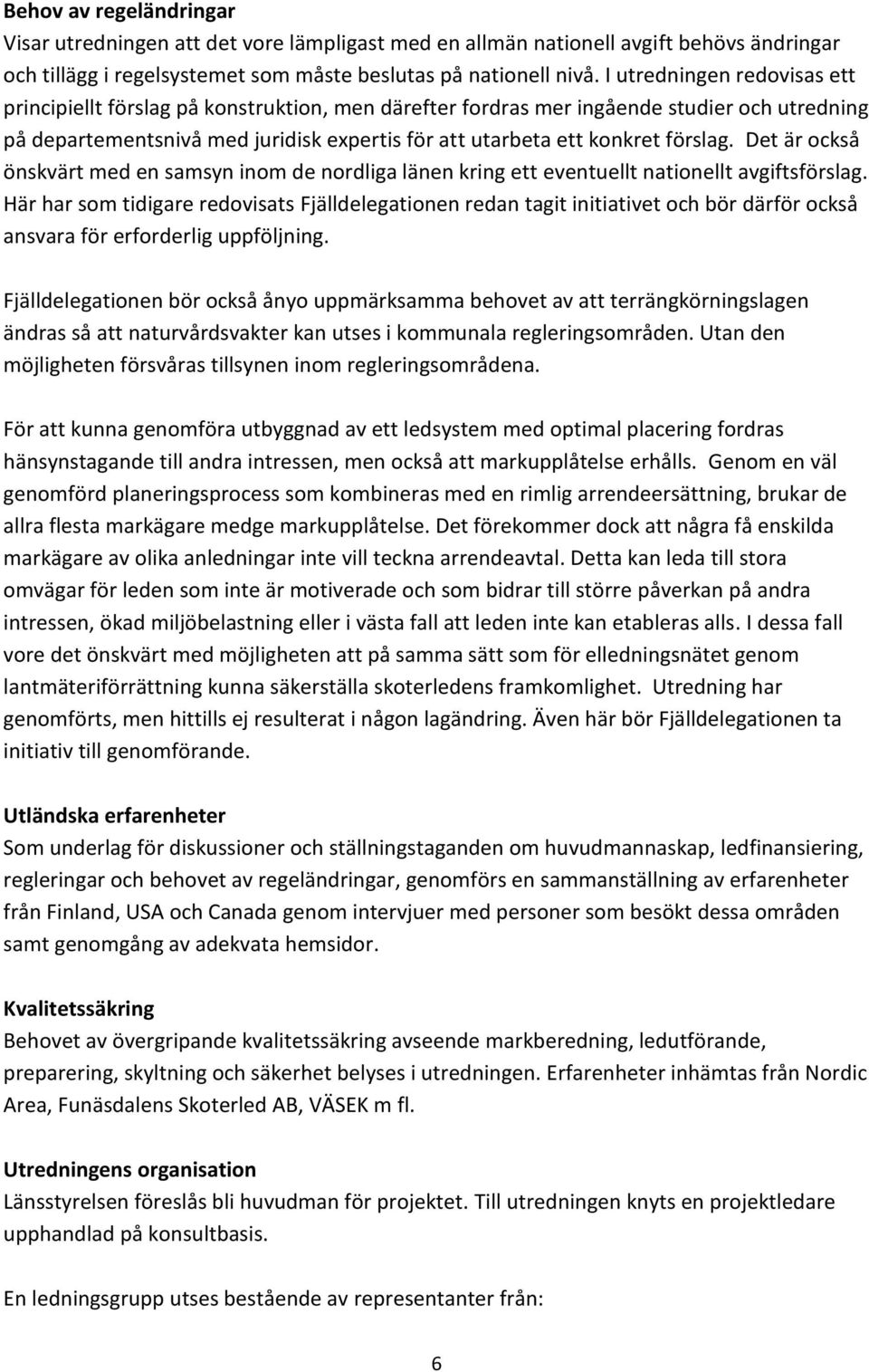 förslag. Det är också önskvärt med en samsyn inom de nordliga länen kring ett eventuellt nationellt avgiftsförslag.