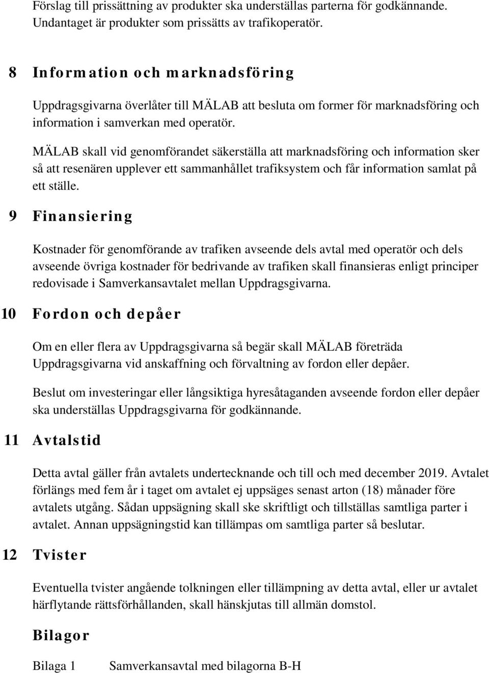 MÄLAB skall vid genomförandet säkerställa att marknadsföring och information sker så att resenären upplever ett sammanhållet trafiksystem och får information samlat på ett ställe.