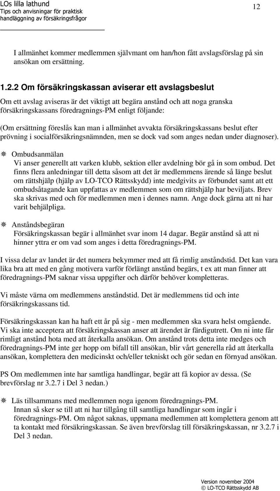 socialförsäkringsnämnden, men se dock vad som anges nedan under diagnoser). Ombudsanmälan Vi anser generellt att varken klubb, sektion eller avdelning bör gå in som ombud.