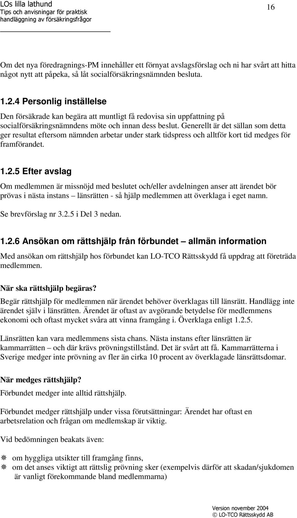 Generellt är det sällan som detta ger resultat eftersom nämnden arbetar under stark tidspress och alltför kort tid medges för framförandet. 1.2.