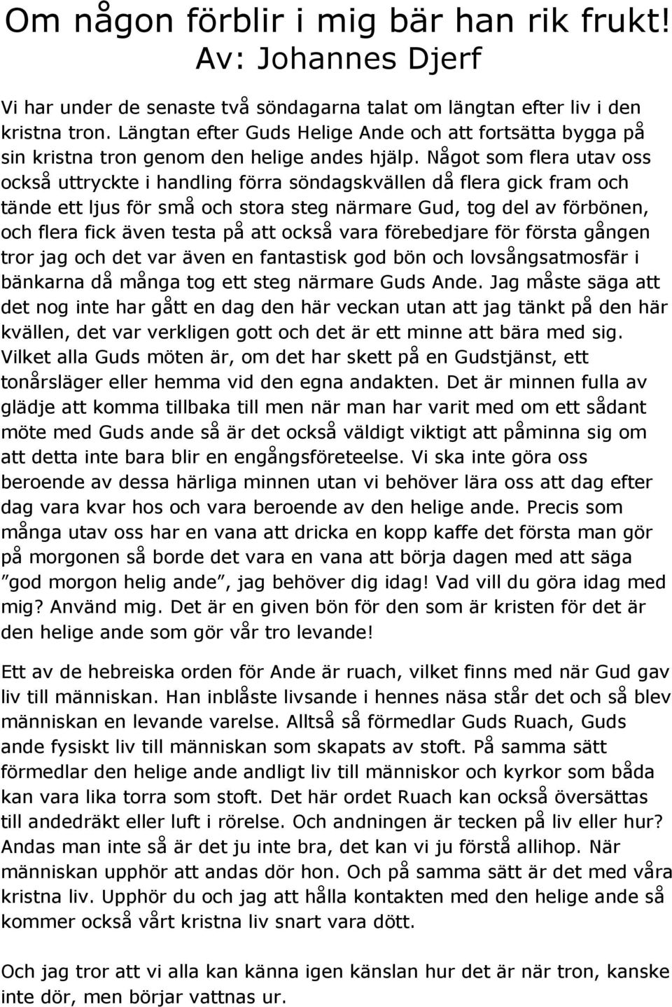 Något som flera utav oss också uttryckte i handling förra söndagskvällen då flera gick fram och tände ett ljus för små och stora steg närmare Gud, tog del av förbönen, och flera fick även testa på