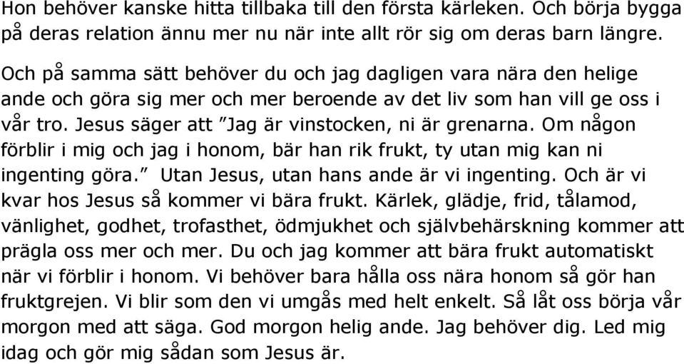 Om någon förblir i mig och jag i honom, bär han rik frukt, ty utan mig kan ni ingenting göra. Utan Jesus, utan hans ande är vi ingenting. Och är vi kvar hos Jesus så kommer vi bära frukt.