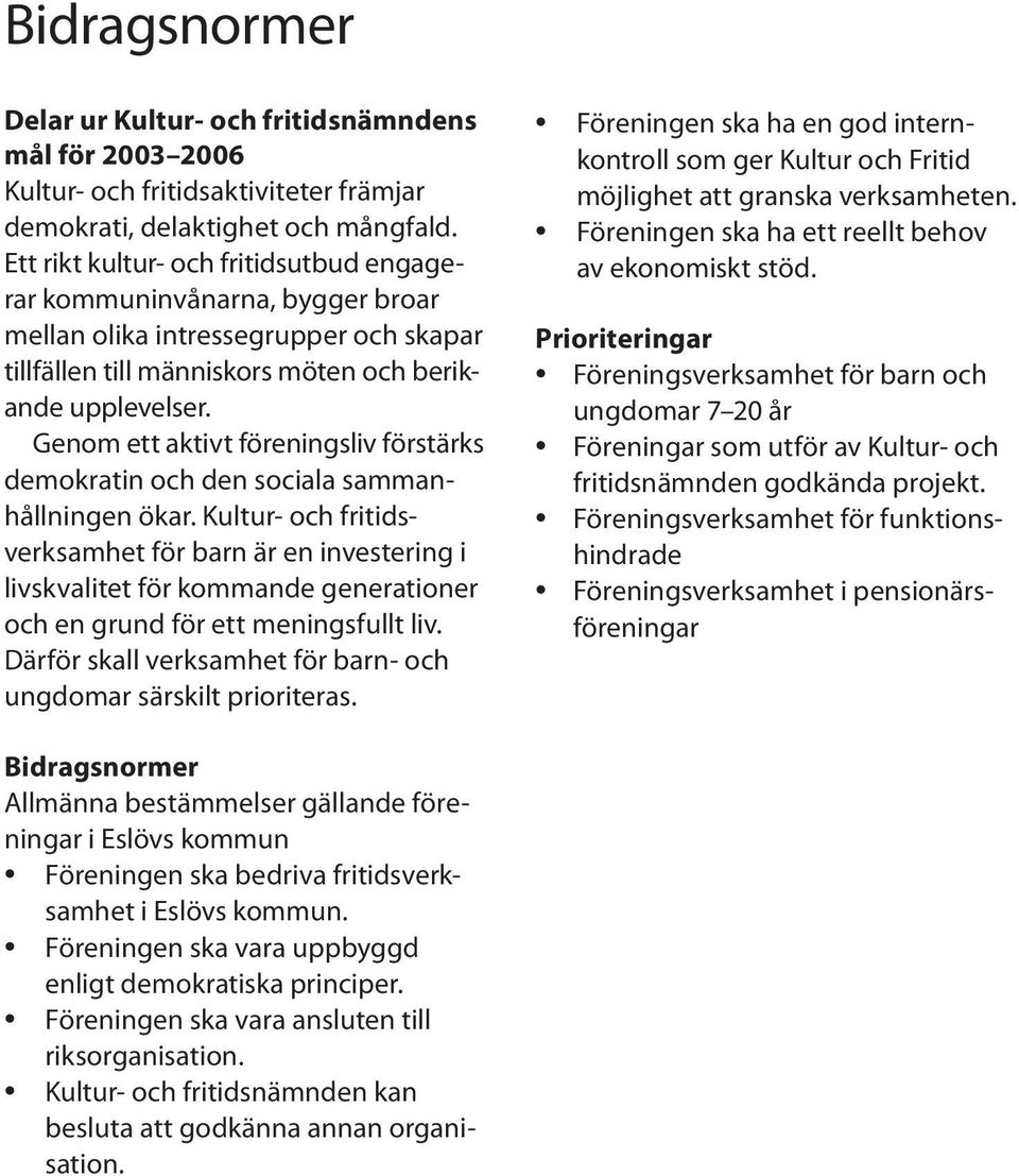 Genom ett aktivt föreningsliv förstärks demokratin och den sociala sammanhållningen ökar.