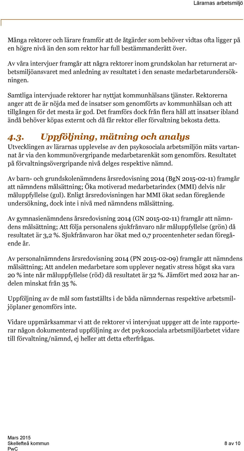 Samtliga intervjuade rektorer har nyttjat kommunhälsans tjänster. Rektorerna anger att de är nöjda med de insatser som genomförts av kommunhälsan och att tillgången för det mesta är god.