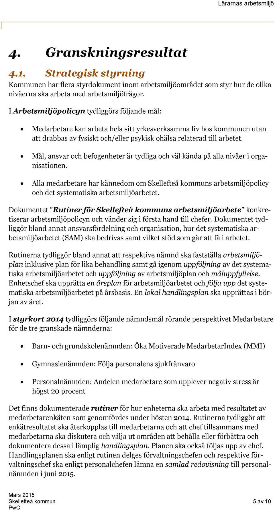Mål, ansvar och befogenheter är tydliga och väl kända på alla nivåer i organisationen. Alla medarbetare har kännedom om Skellefteå kommuns arbetsmiljöpolicy och det systematiska arbetsmiljöarbetet.