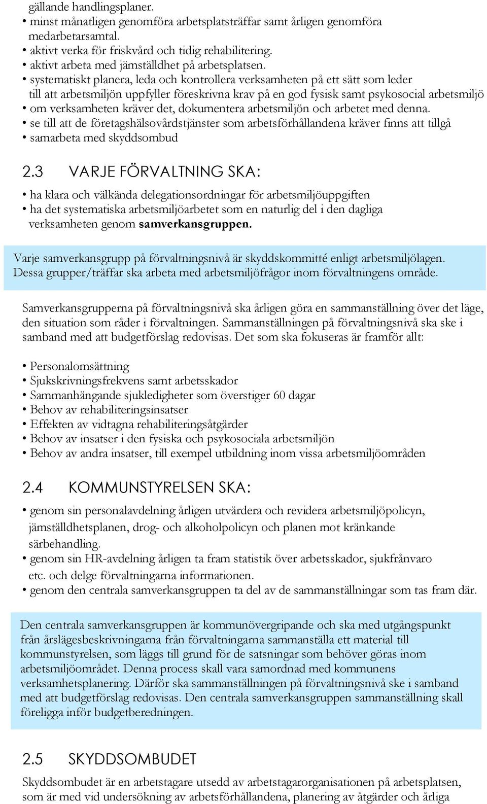 systematiskt planera, leda och kontrollera verksamheten på ett sätt som leder till att arbetsmiljön uppfyller föreskrivna krav på en god fysisk samt psykosocial arbetsmiljö om verksamheten kräver