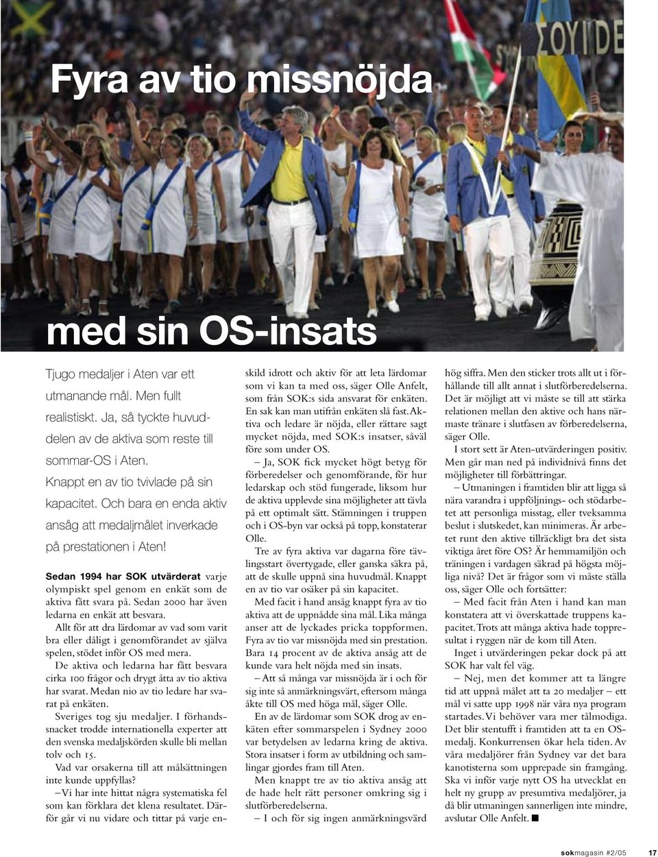 Sedan 1994 har SOK utvärderat varje olympiskt spel genom en enkät som de aktiva fått svara på. Sedan 2000 har även ledarna en enkät att besvara.