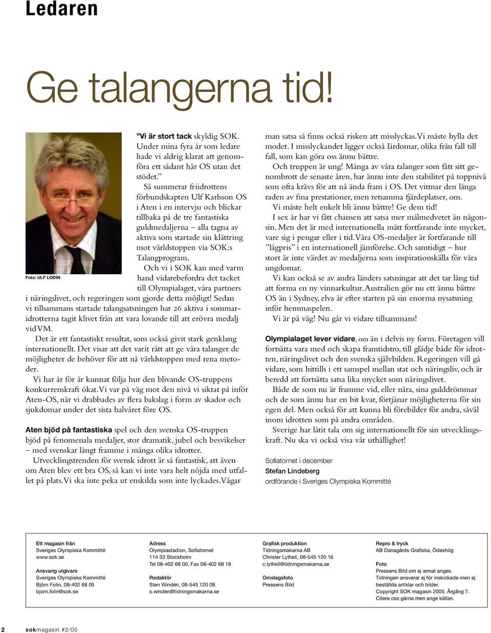 via SOK:s Talangprogram. Och vi i SOK kan med varm Foto: ULF LODIN hand vidarebefordra det tacket till Olympialaget, våra partners i näringslivet, och regeringen som gjorde detta möjligt!