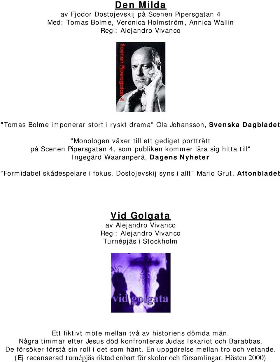 Dostojevskij syns i allt" Mario Grut, Aftonbladet Vid Golgata av Alejandro Vivanco Turnépjäs i Stockholm Ett fiktivt möte mellan två av historiens dömda män.