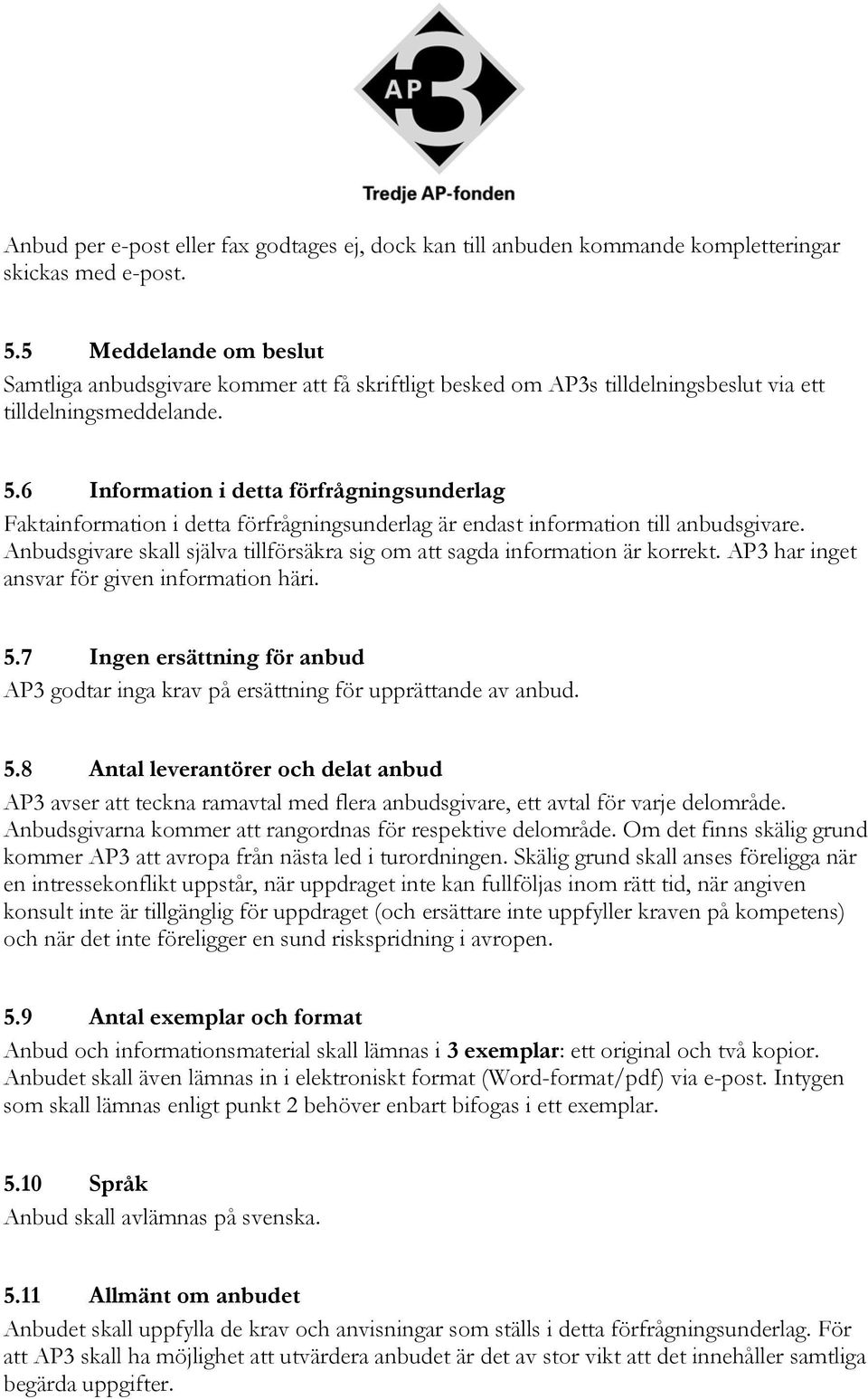 6 Information i detta förfrågningsunderlag Faktainformation i detta förfrågningsunderlag är endast information till anbudsgivare.